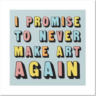 I Promise To Never Make Art Again Posters and Art